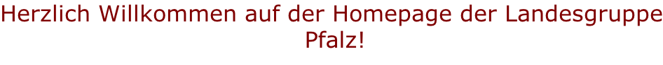 Herzlich Willkommen auf der Homepage der Landesgruppe  Pfalz!